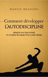 Comment développer l'autodiscipline - Martin Meadows